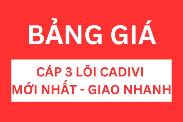 Bảng giá cáp 3 lõi CADIVI mới nhất - Giao nhanh