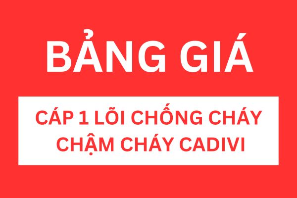 Bảng giá cáp chống cháy chậm cháy 1 lõi CADIVI mới nhất