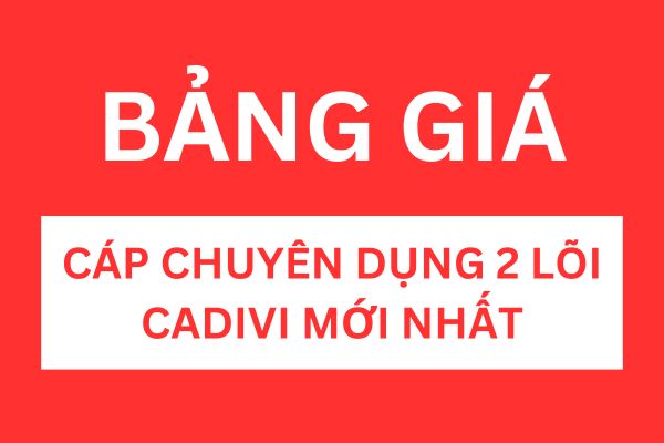 Bảng giá cáp chuyên dụng 2 lõi CADIVI mới nhất