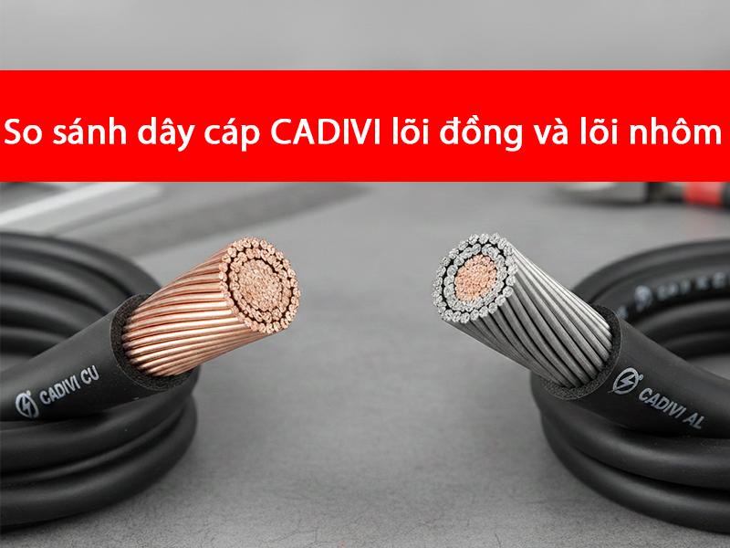 So sánh dây cáp điện CADIVI lõi đồng và lõi nhôm