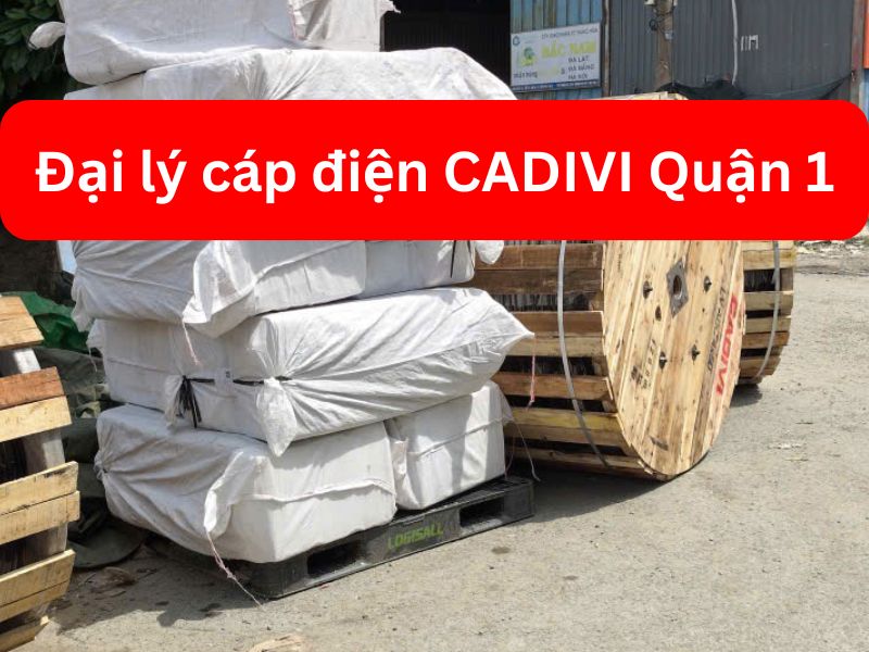Đại Lý Cáp Điện CADIVI Quận 1 Giá Sỉ Chiết Khấu Tốt Nhất