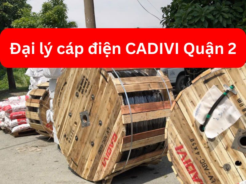 Đại Lý Cáp Điện CADIVI Quận 2 Chiết Khấu Cao