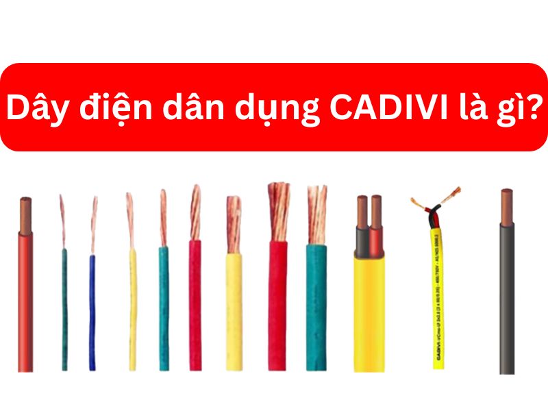 Dây Điện Dân Dụng CADIVI Là Gì Cấu Tạo Và Tiêu Chuẩn Kỹ Thuật