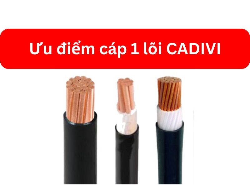 Ưu Điểm Cáp 1 Lõi CADIVI