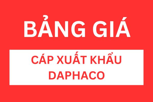Bảng giá cáp xuất khẩu DAPHACO